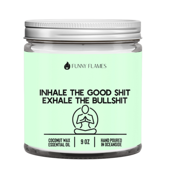 Inhale The Good Sh*t, Exhale The Bullsh*t